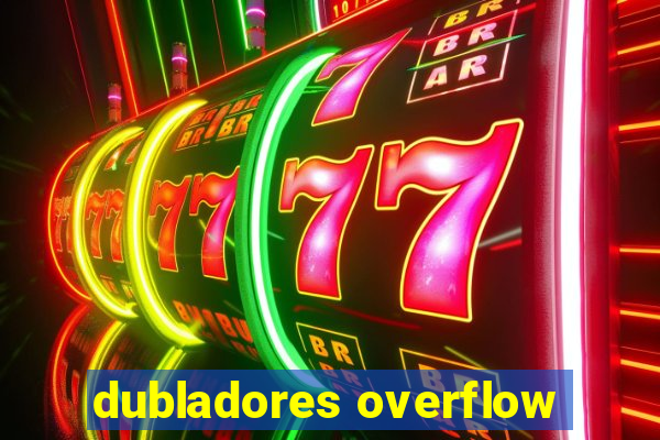 dubladores overflow